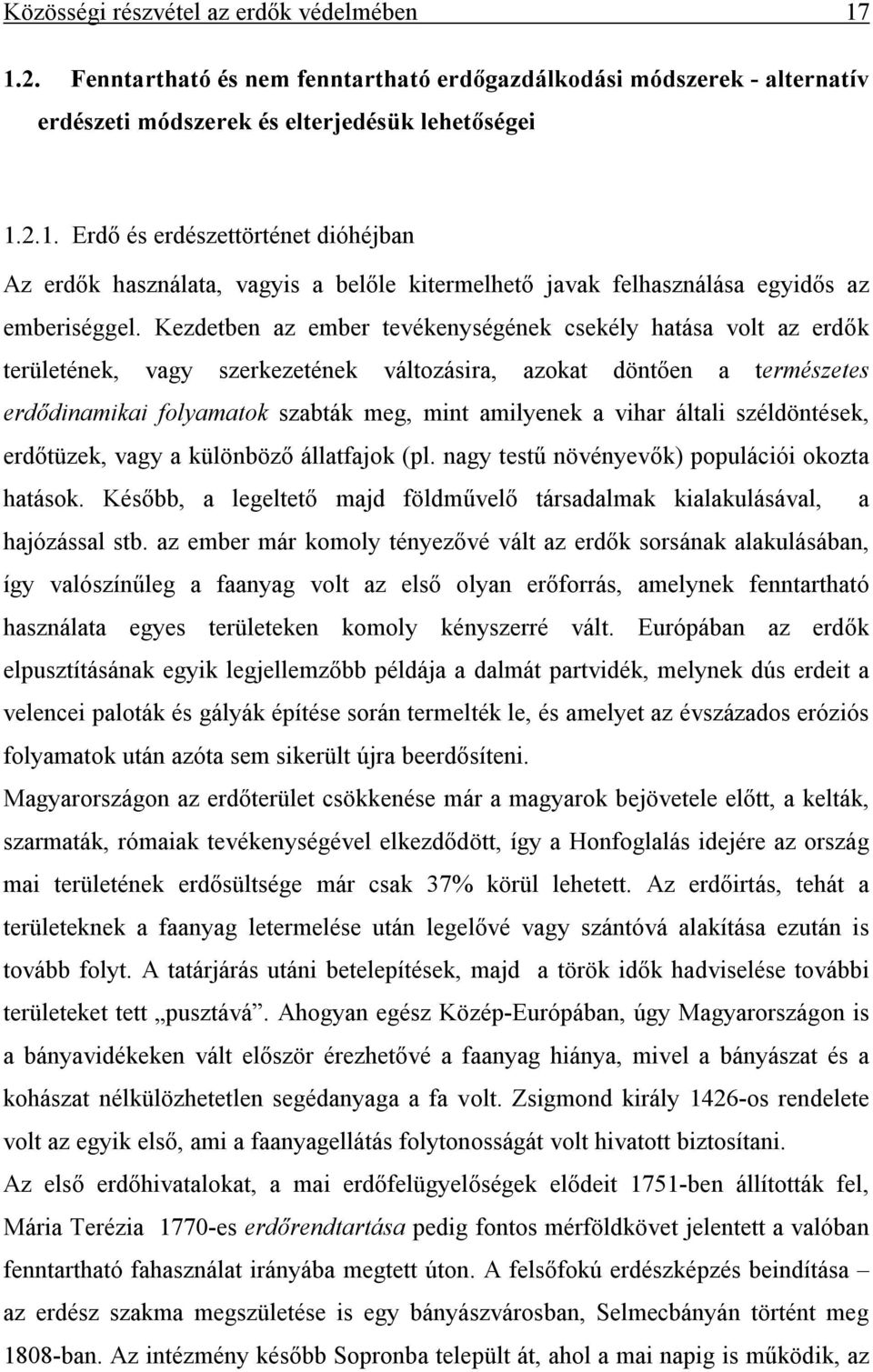 általi széldöntések, erdőtüzek, vagy a különböző állatfajok (pl. nagy testű növényevők) populációi okozta hatások. Később, a legeltető majd földművelő társadalmak kialakulásával, a hajózással stb.