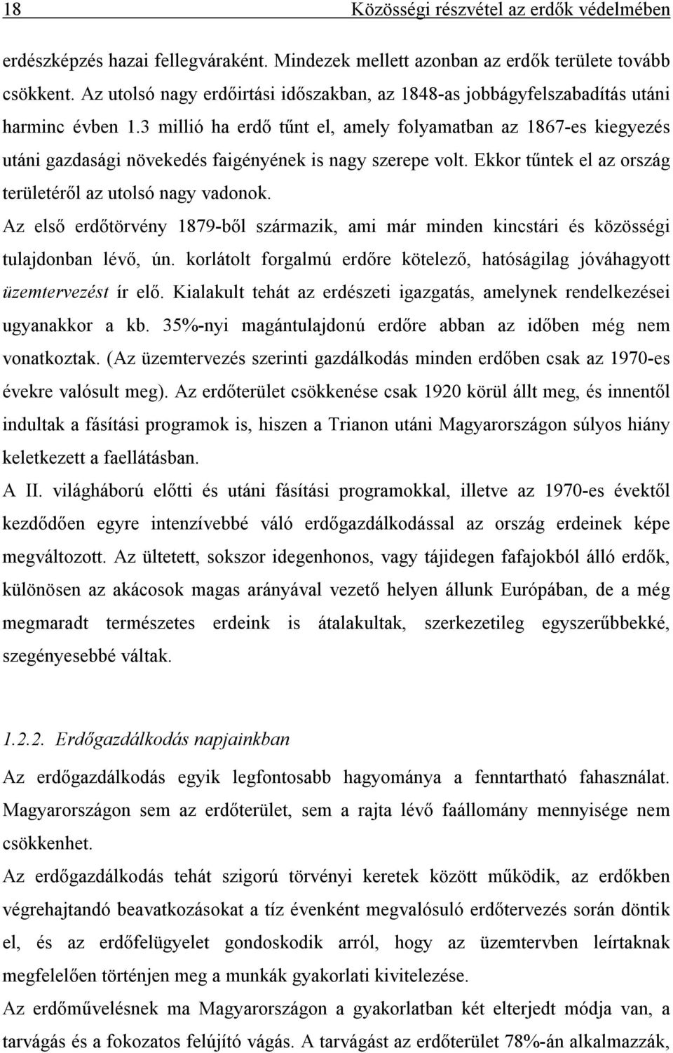 3 millió ha erdő tűnt el, amely folyamatban az 1867-es kiegyezés utáni gazdasági növekedés faigényének is nagy szerepe volt. Ekkor tűntek el az ország területéről az utolsó nagy vadonok.