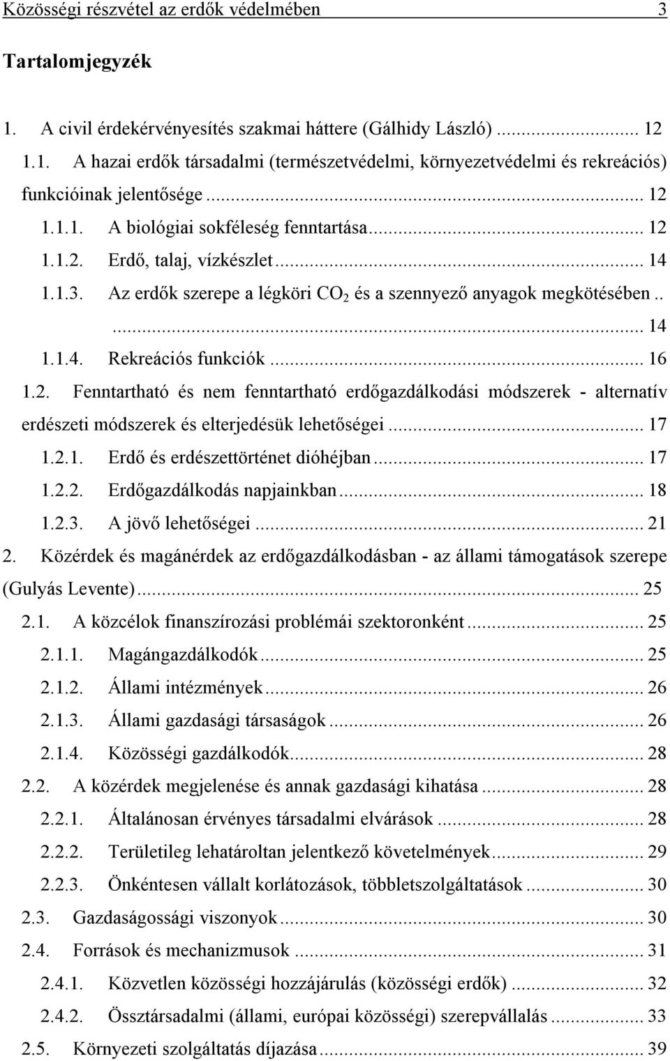 ..16 1.2. Fenntartható és nem fenntartható erdőgazdálkodási módszerek - alternatív erdészeti módszerek és elterjedésük lehetőségei...17 1.2.1. Erdő és erdészettörténet dióhéjban...17 1.2.2. Erdőgazdálkodás napjainkban.