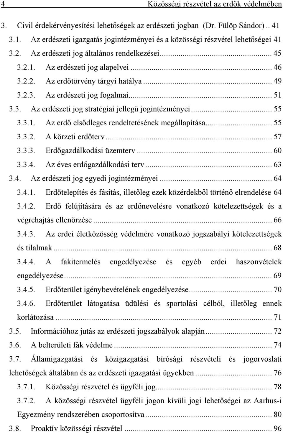 ..49 3.2.3. Az erdészeti jog fogalmai...51 3.3. Az erdészeti jog stratégiai jellegű jogintézményei...55 3.3.1. Az erdő elsődleges rendeltetésének megállapítása...55 3.3.2. A körzeti erdőterv...57 3.3.3. Erdőgazdálkodási üzemterv.