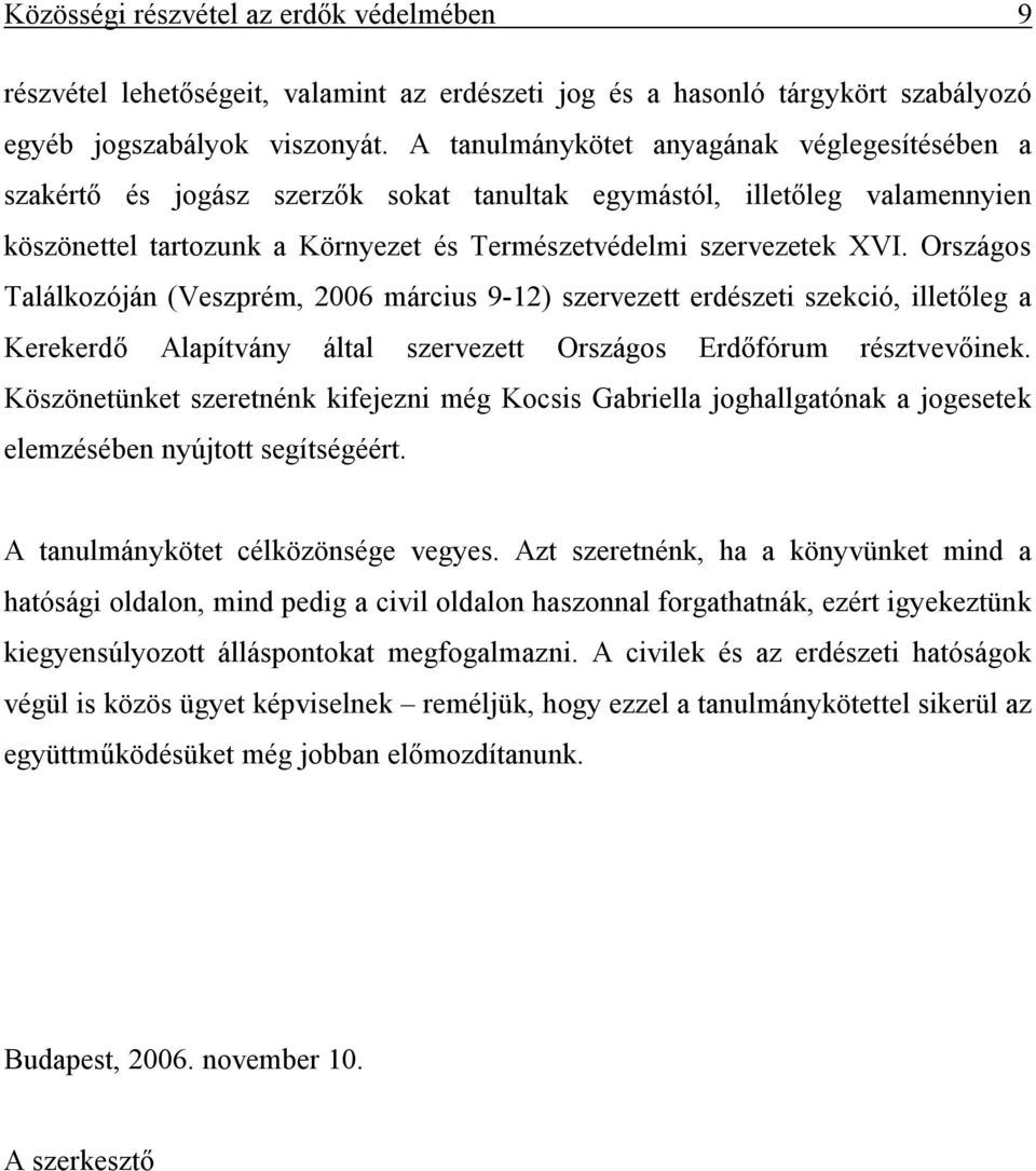 Országos Találkozóján (Veszprém, 2006 március 9-12) szervezett erdészeti szekció, illetőleg a Kerekerdő Alapítvány által szervezett Országos Erdőfórum résztvevőinek.