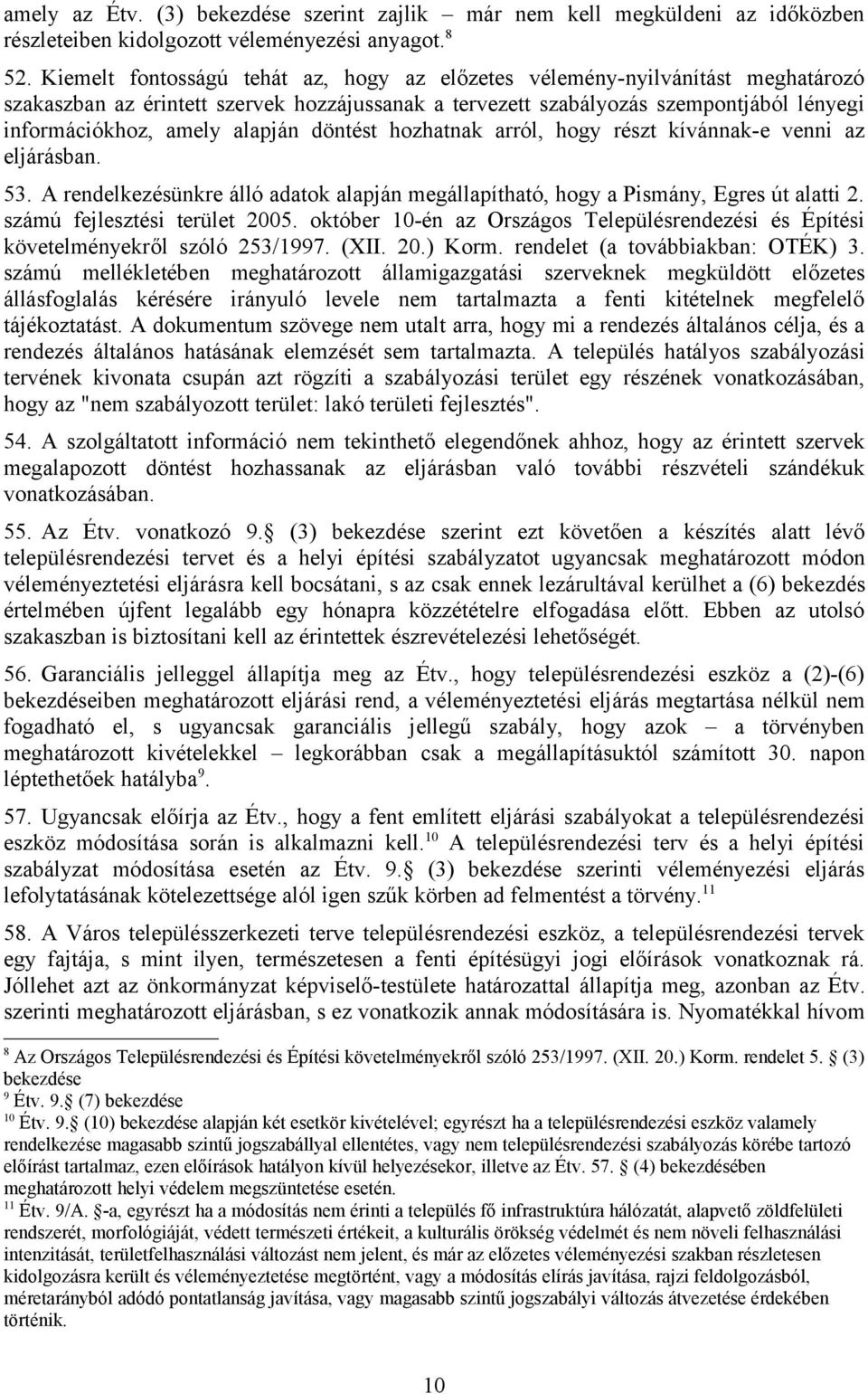 alapján döntést hozhatnak arról, hogy részt kívánnak-e venni az eljárásban. 53. A rendelkezésünkre álló adatok alapján megállapítható, hogy a Pismány, Egres út alatti 2.