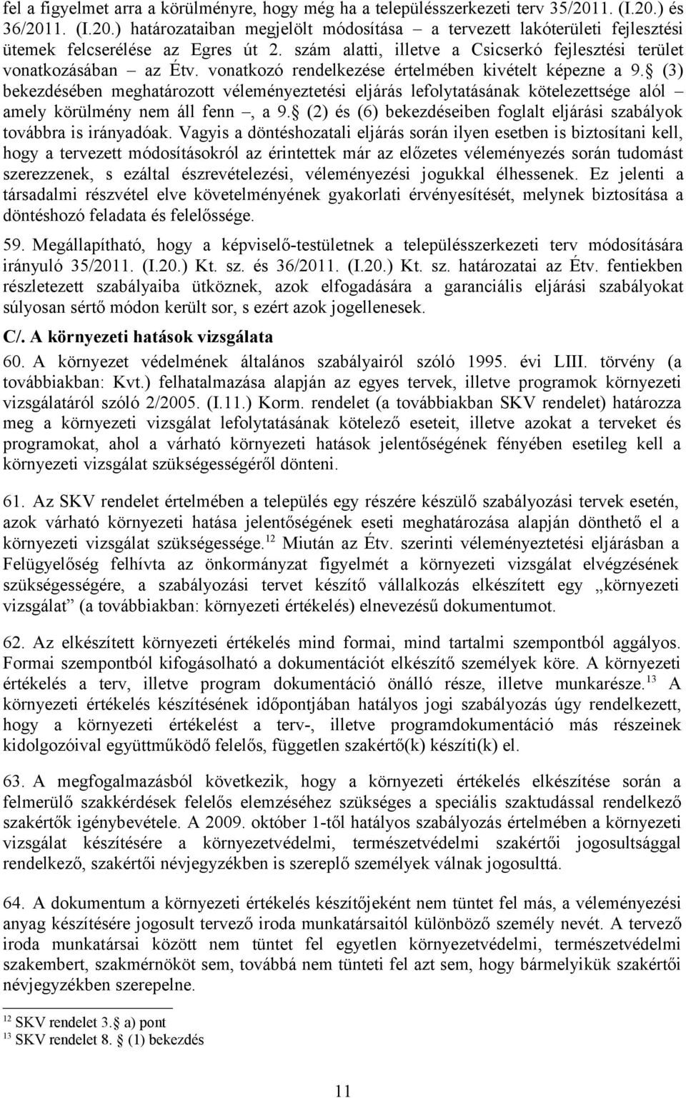 (3) bekezdésében meghatározott véleményeztetési eljárás lefolytatásának kötelezettsége alól amely körülmény nem áll fenn, a 9.