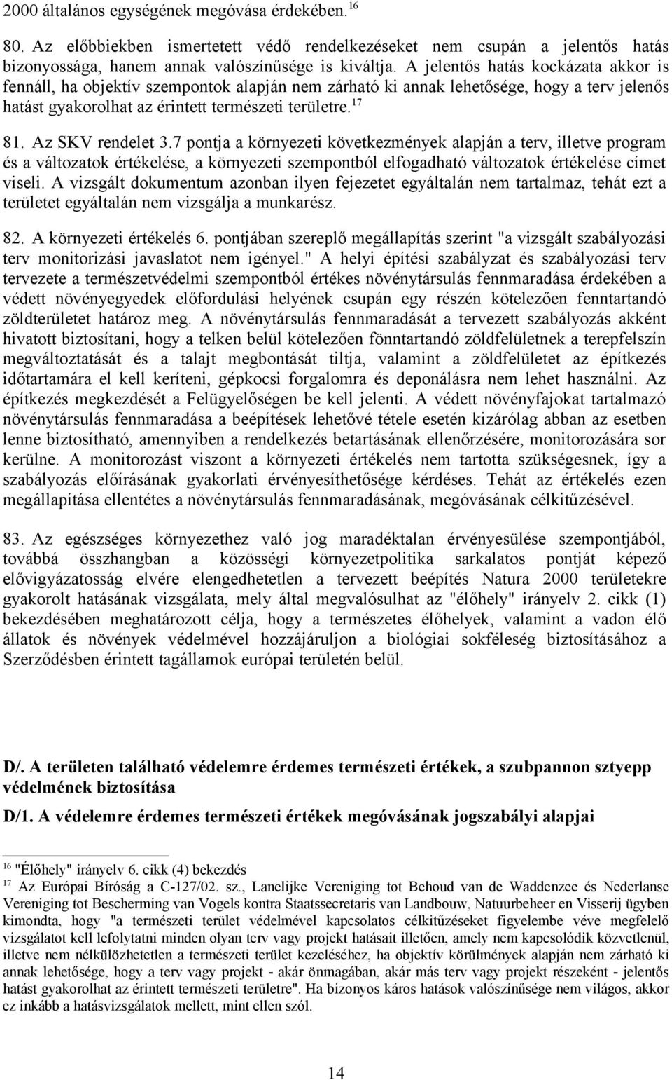 Az SKV rendelet 3.7 pontja a környezeti következmények alapján a terv, illetve program és a változatok értékelése, a környezeti szempontból elfogadható változatok értékelése címet viseli.