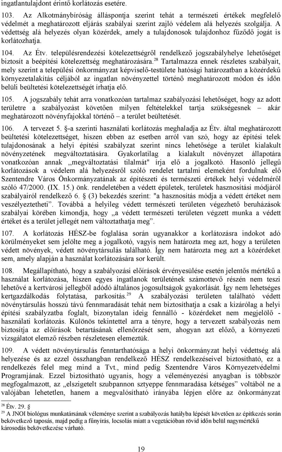 A védettség alá helyezés olyan közérdek, amely a tulajdonosok tulajdonhoz fűződő jogát is korlátozhatja. 104. Az Étv.