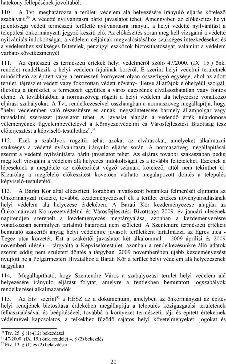 Az előkészítés során meg kell vizsgálni a védetté nyilvánítás indokoltságát, a védelem céljainak megvalósításához szükséges intézkedéseket és a védelemhez szükséges feltételek, pénzügyi eszközök