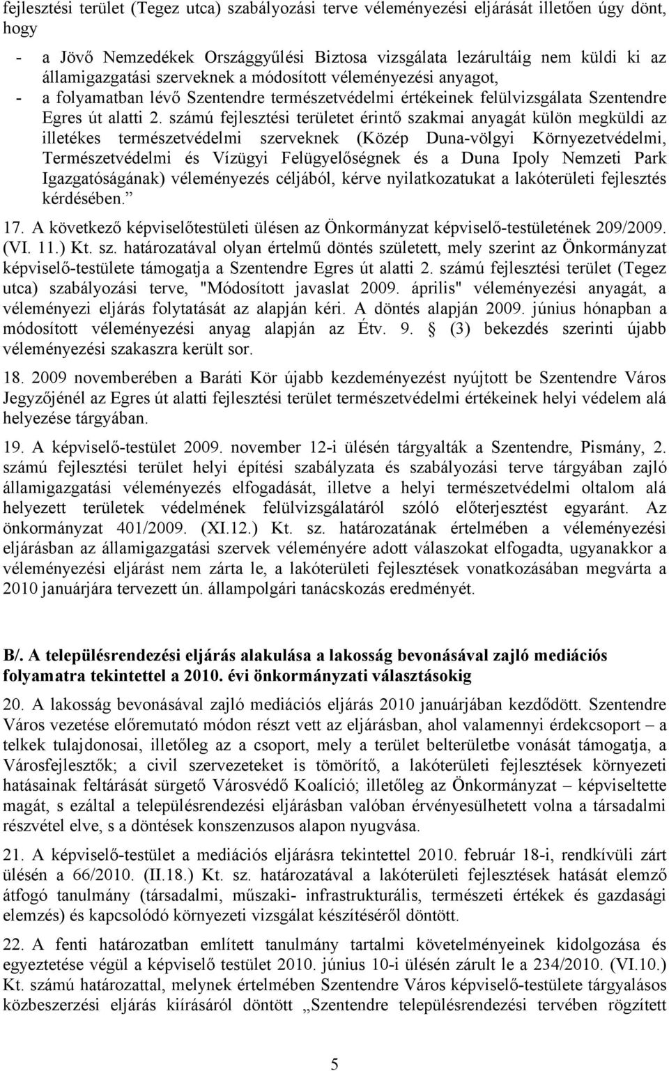 számú fejlesztési területet érintő szakmai anyagát külön megküldi az illetékes természetvédelmi szerveknek (Közép Duna-völgyi Környezetvédelmi, Természetvédelmi és Vízügyi Felügyelőségnek és a Duna