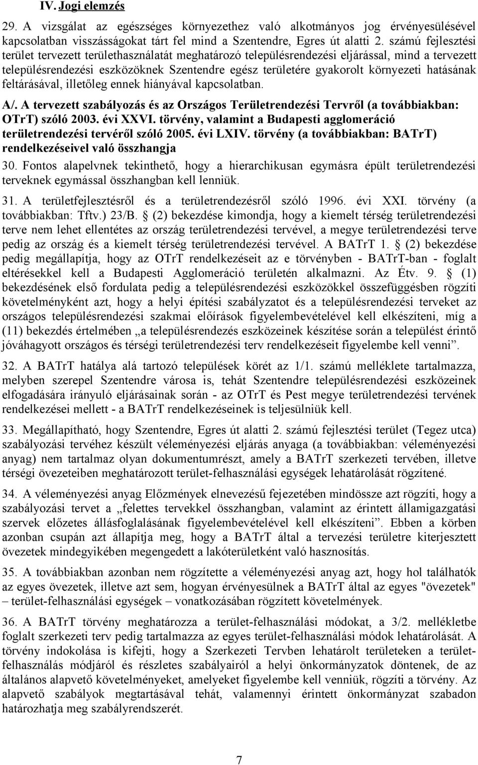 hatásának feltárásával, illetőleg ennek hiányával kapcsolatban. A/. A tervezett szabályozás és az Országos Területrendezési Tervről (a továbbiakban: OTrT) szóló 2003. évi XXVI.