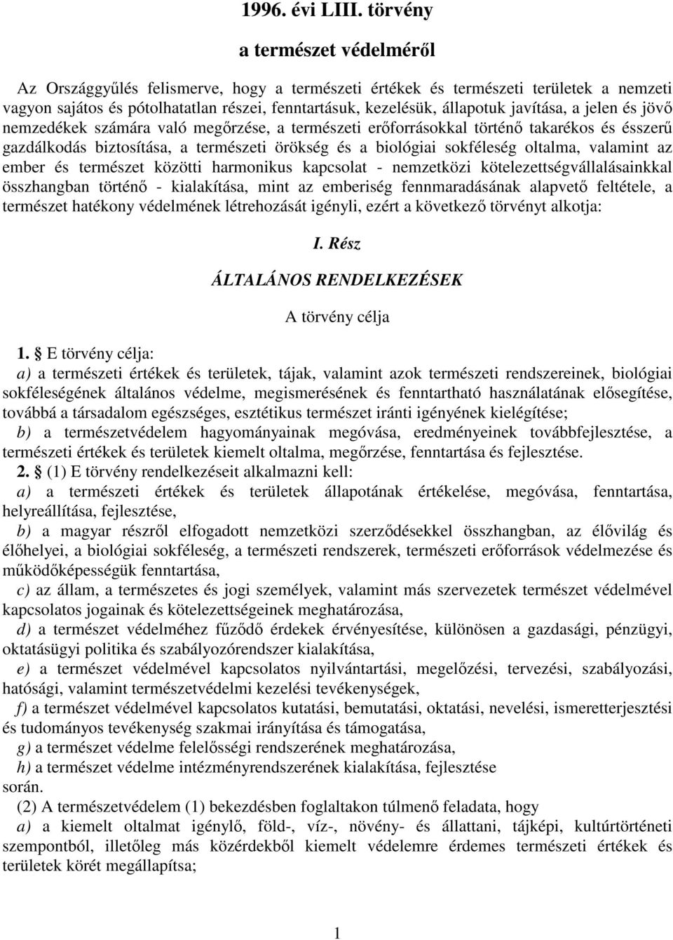 javítása, a jelen és jövő nemzedékek számára való megőrzése, a természeti erőforrásokkal történő takarékos és ésszerű gazdálkodás biztosítása, a természeti örökség és a biológiai sokféleség oltalma,