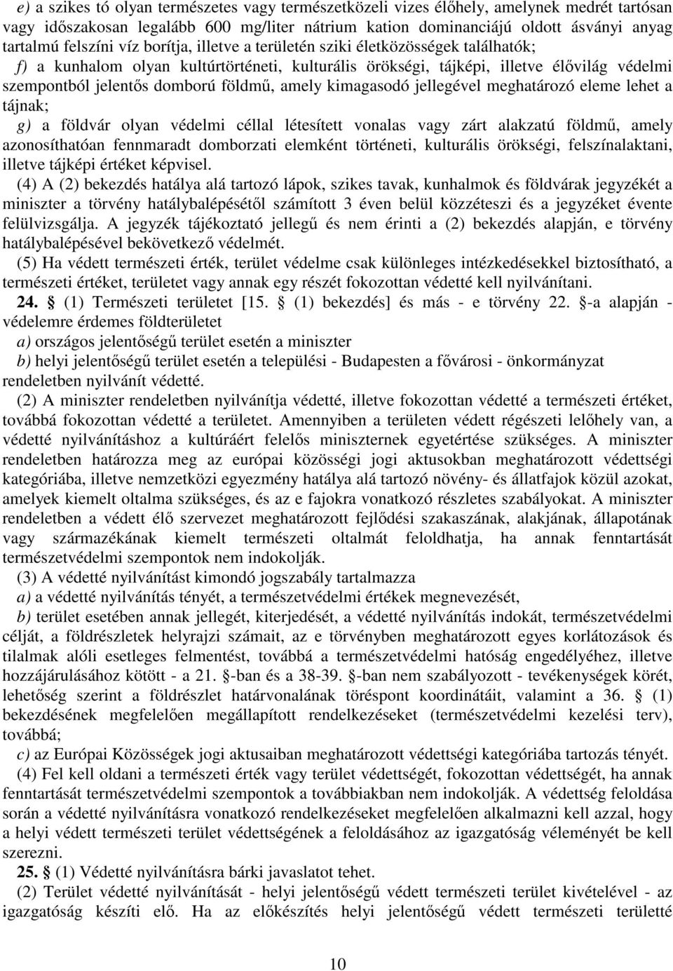 amely kimagasodó jellegével meghatározó eleme lehet a tájnak; g) a földvár olyan védelmi céllal létesített vonalas vagy zárt alakzatú földmű, amely azonosíthatóan fennmaradt domborzati elemként