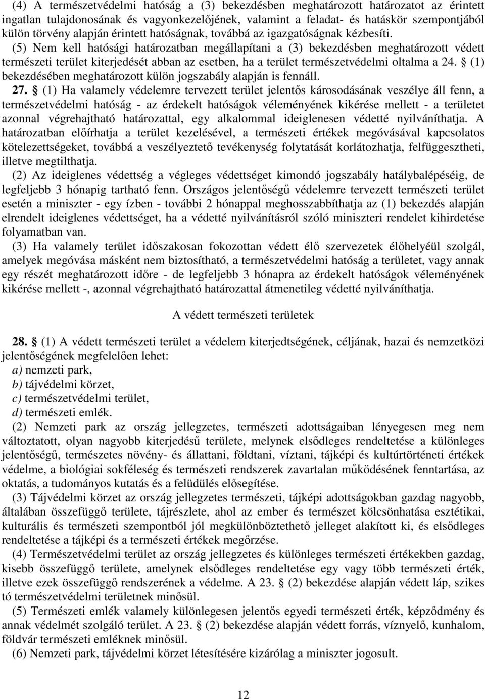 (5) Nem kell hatósági határozatban megállapítani a (3) bekezdésben meghatározott védett természeti terület kiterjedését abban az esetben, ha a terület természetvédelmi oltalma a 24.