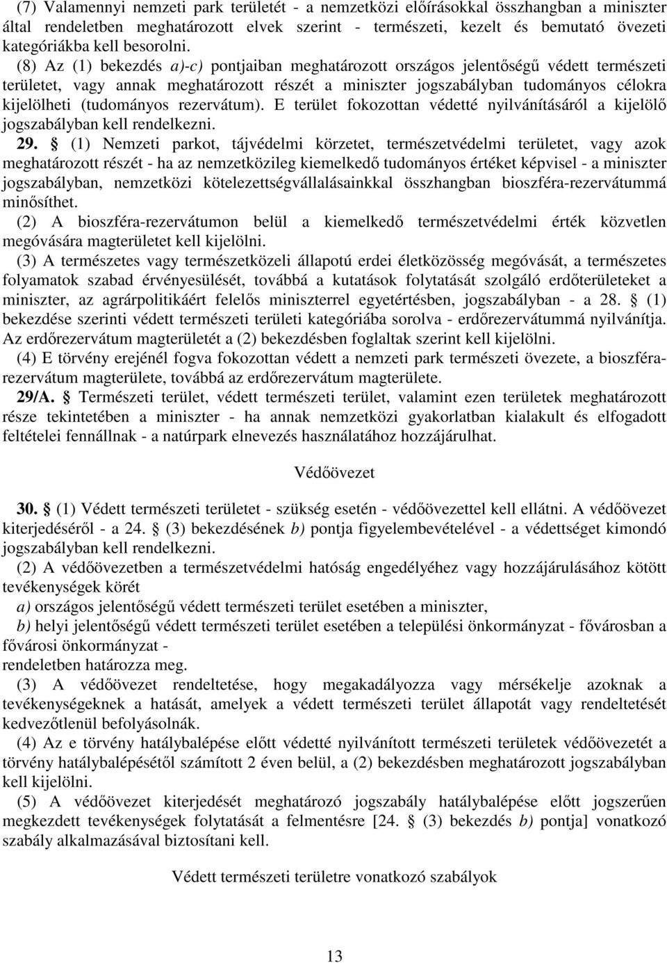 (8) Az (1) bekezdés a)-c) pontjaiban meghatározott országos jelentőségű védett természeti területet, vagy annak meghatározott részét a miniszter jogszabályban tudományos célokra kijelölheti