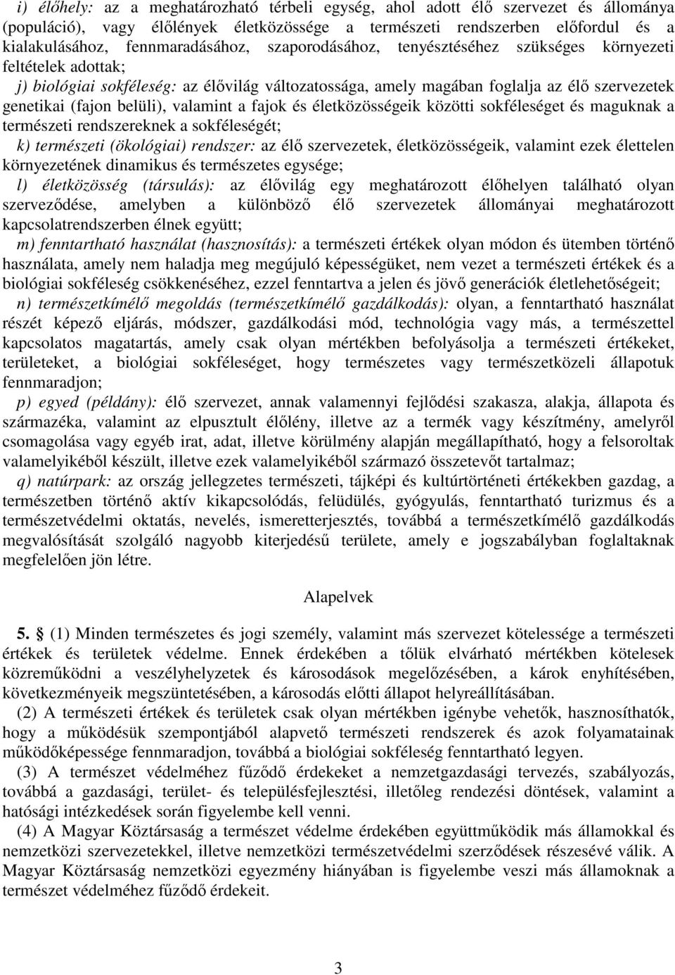 (fajon belüli), valamint a fajok és életközösségeik közötti sokféleséget és maguknak a természeti rendszereknek a sokféleségét; k) természeti (ökológiai) rendszer: az élő szervezetek,