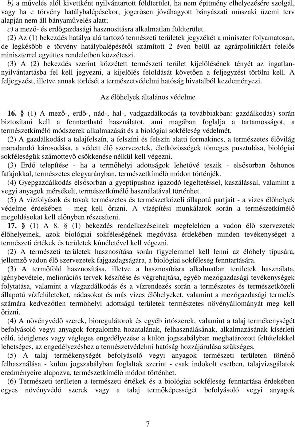 (2) Az (1) bekezdés hatálya alá tartozó természeti területek jegyzékét a miniszter folyamatosan, de legkésőbb e törvény hatálybalépésétől számított 2 éven belül az agrárpolitikáért felelős