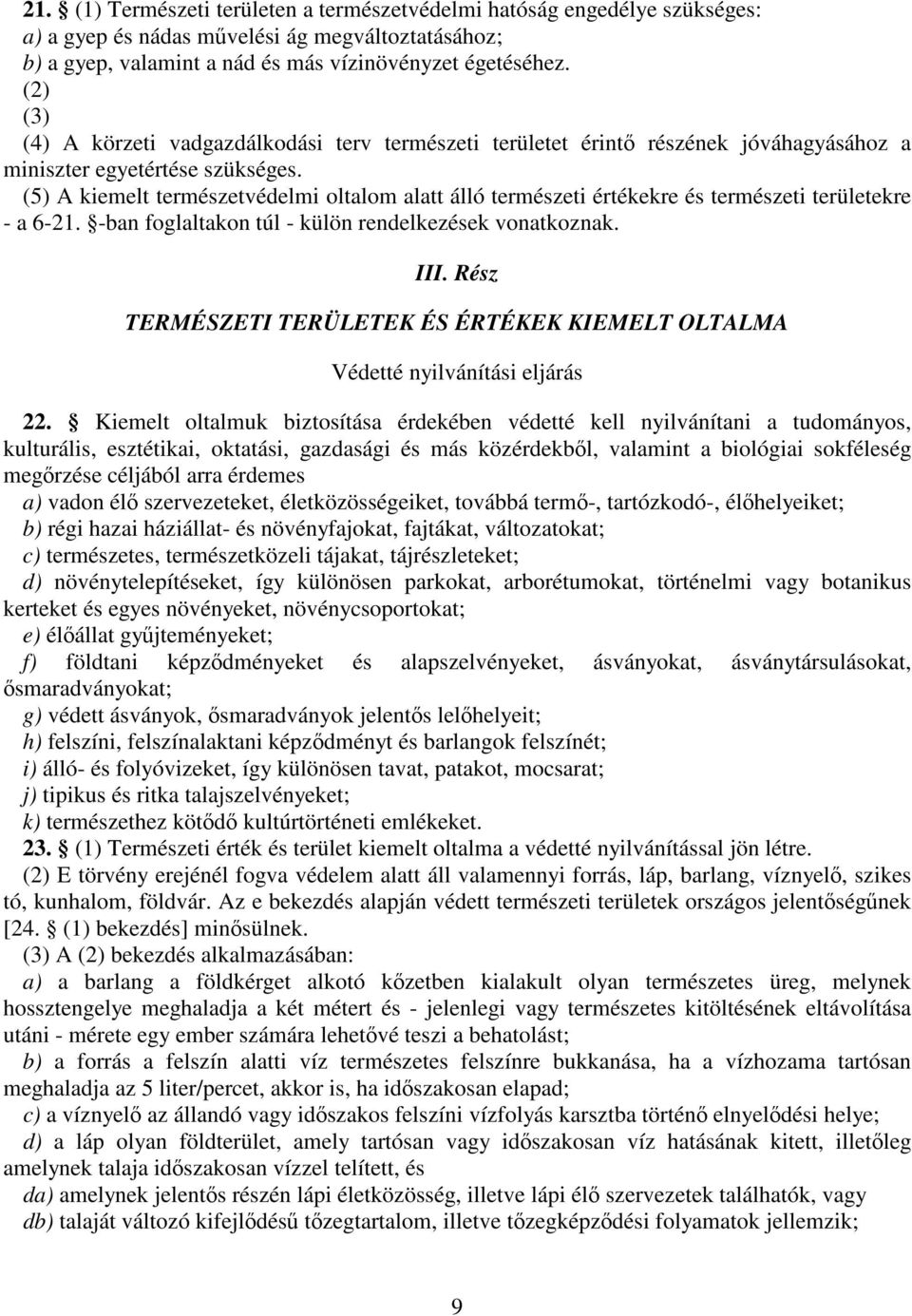 (5) A kiemelt természetvédelmi oltalom alatt álló természeti értékekre és természeti területekre - a 6-21. -ban foglaltakon túl - külön rendelkezések vonatkoznak. III.