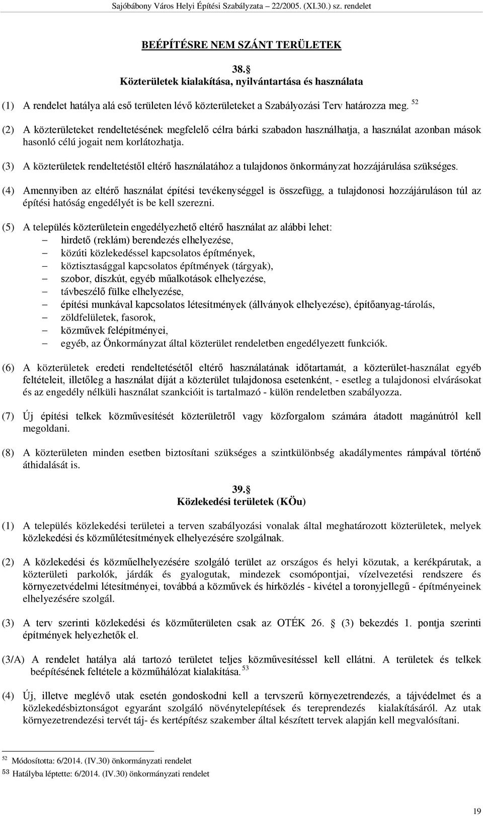 (3) A közterületek rendeltetéstől eltérő használatához a tulajdonos önkormányzat hozzájárulása szükséges.