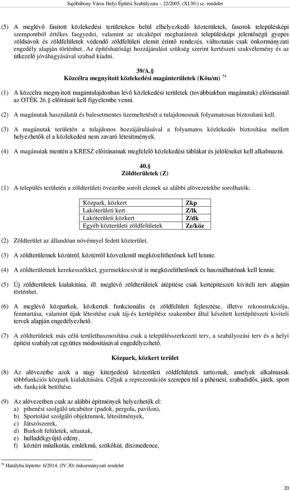 Az építéshatósági hozzájárulást szükség szerint kertészeti szakvélemény és az útkezelő jóváhagyásával szabad kiadni. 39/A.