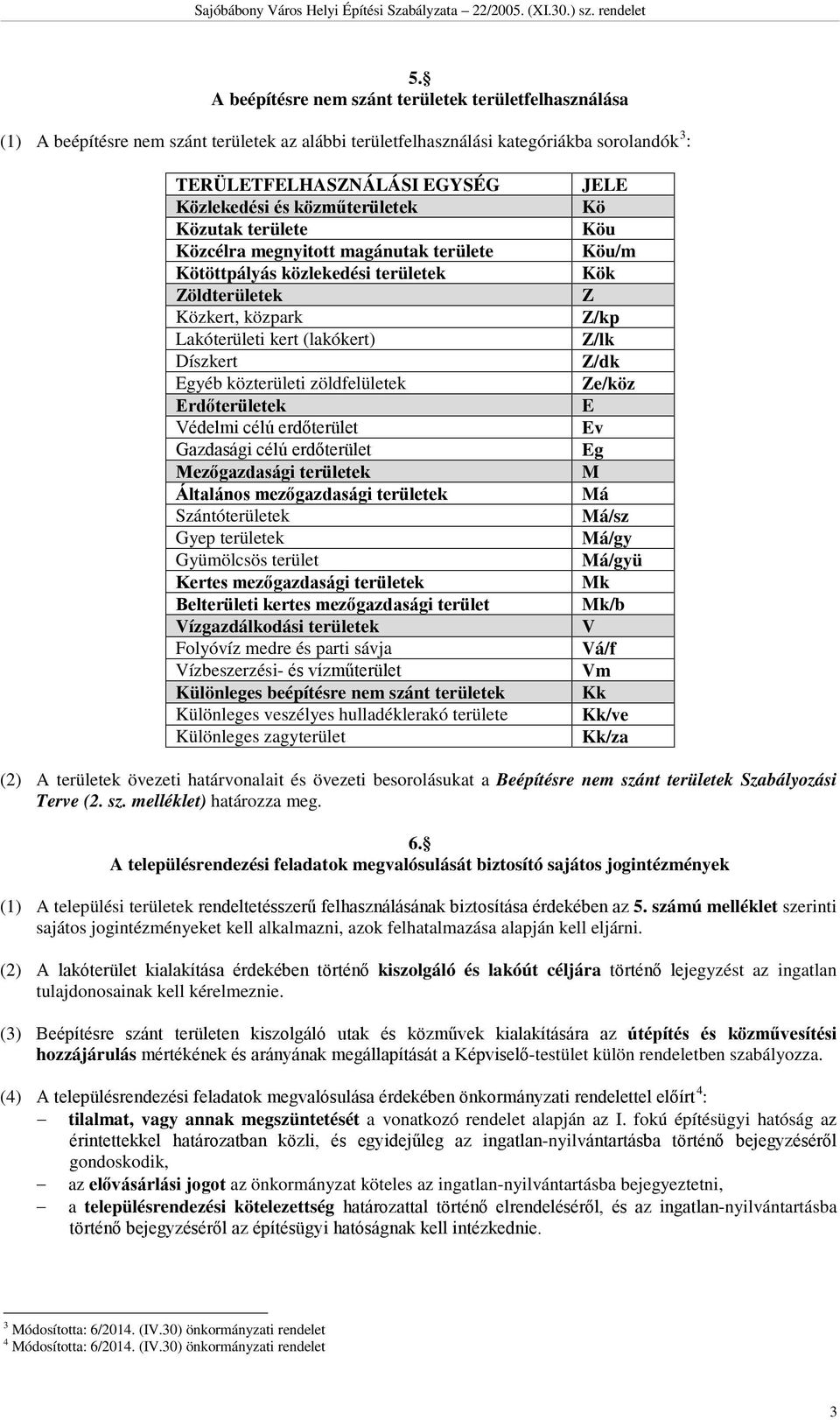 zöldfelületek Erdőterületek Védelmi célú erdőterület Gazdasági célú erdőterület Mezőgazdasági területek Általános mezőgazdasági területek Szántóterületek Gyep területek Gyümölcsös terület Kertes