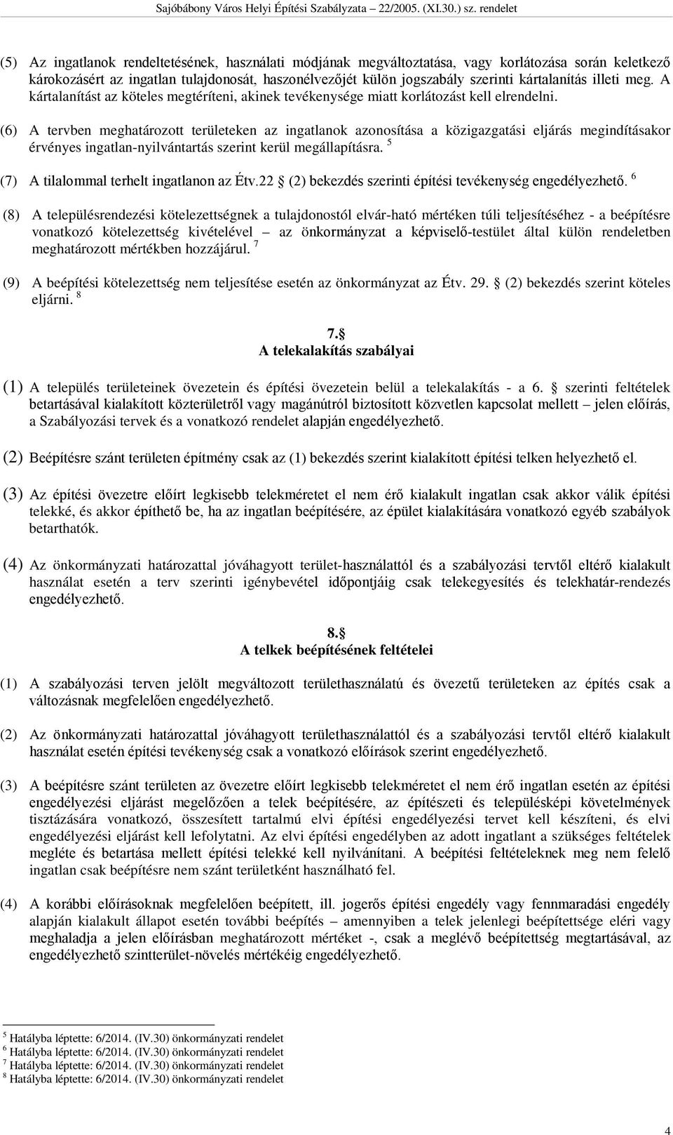 (6) A tervben meghatározott területeken az ingatlanok azonosítása a közigazgatási eljárás megindításakor érvényes ingatlan-nyilvántartás szerint kerül megállapításra.