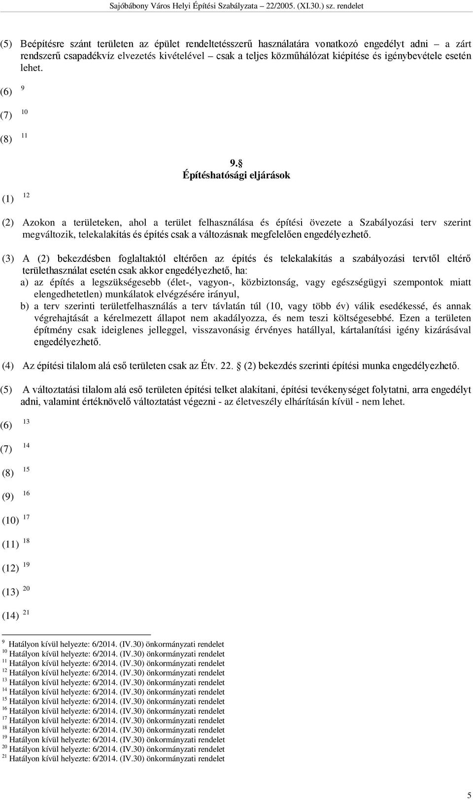 Építéshatósági eljárások (1) 12 (2) Azokon a területeken, ahol a terület felhasználása és építési övezete a Szabályozási terv szerint megváltozik, telekalakítás és építés csak a változásnak