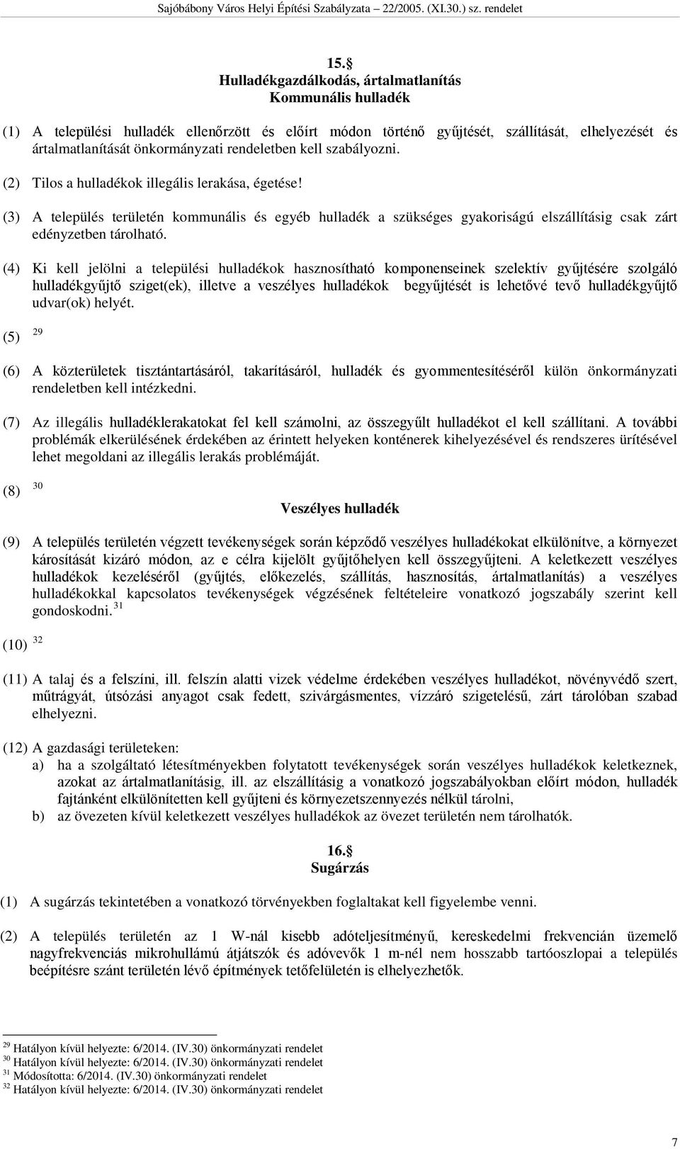 (3) A település területén kommunális és egyéb hulladék a szükséges gyakoriságú elszállításig csak zárt edényzetben tárolható.