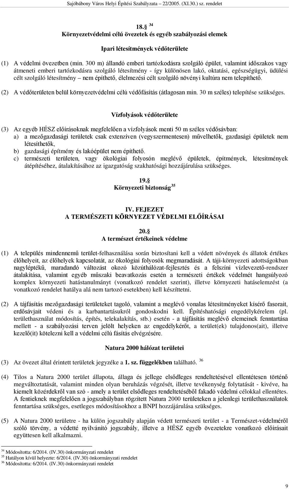 létesítmény nem építhető, élelmezési célt szolgáló növényi kultúra nem telepíthető. (2) A védőterületen belül környezetvédelmi célú védőfásítás (átlagosan min. 30 m széles) telepítése szükséges.