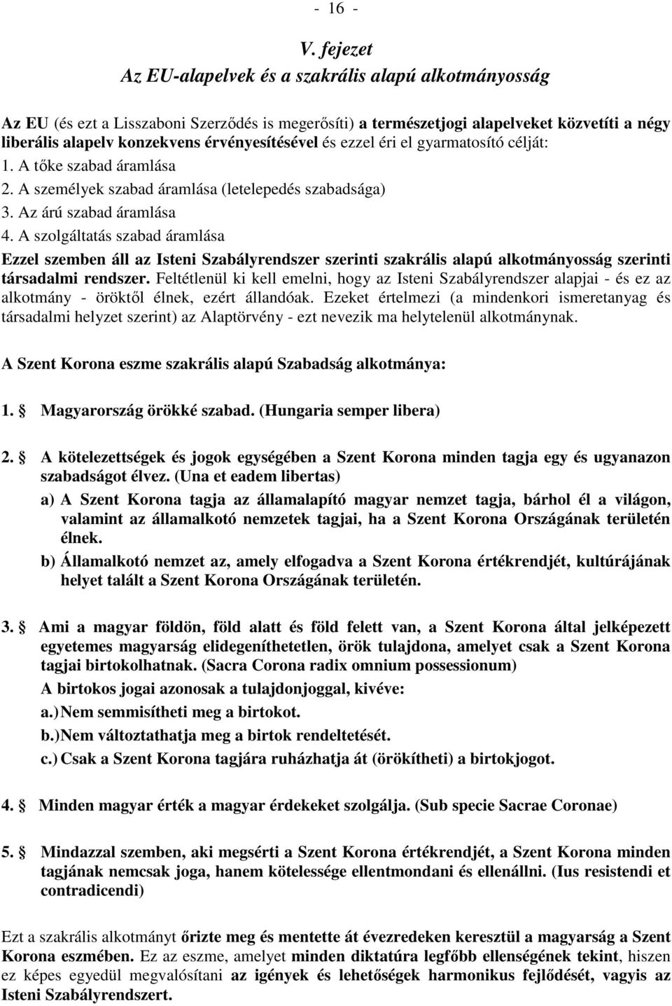 érvényesítésével és ezzel éri el gyarmatosító célját: 1. A tőke szabad áramlása 2. A személyek szabad áramlása (letelepedés szabadsága) 3. Az árú szabad áramlása 4.