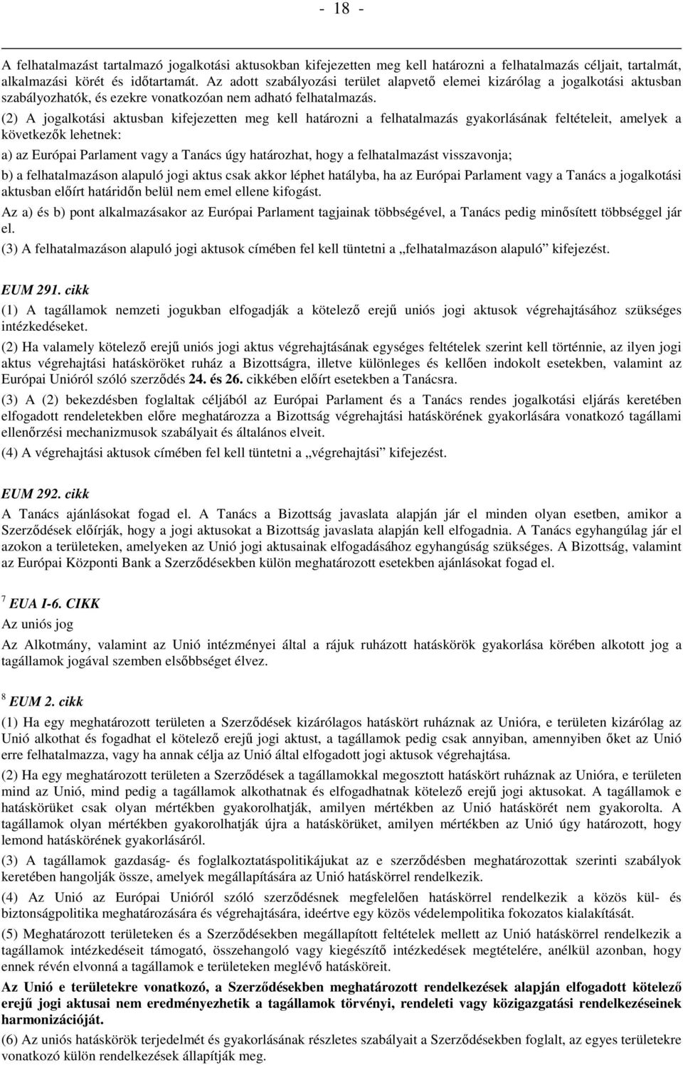 (2) A jogalkotási aktusban kifejezetten meg kell határozni a felhatalmazás gyakorlásának feltételeit, amelyek a következők lehetnek: a) az Európai Parlament vagy a Tanács úgy határozhat, hogy a