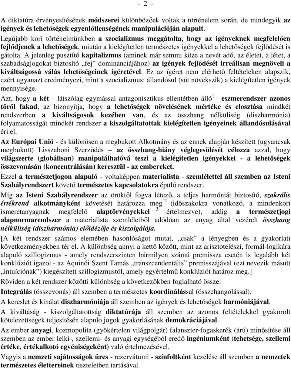 A jelenleg pusztító kapitalizmus (aminek már semmi köze a nevét adó, az életet, a létet, a szabadságjogokat biztosító fej dominanciájához) az igények fejlődését irreálisan megnöveli a kiváltságossá