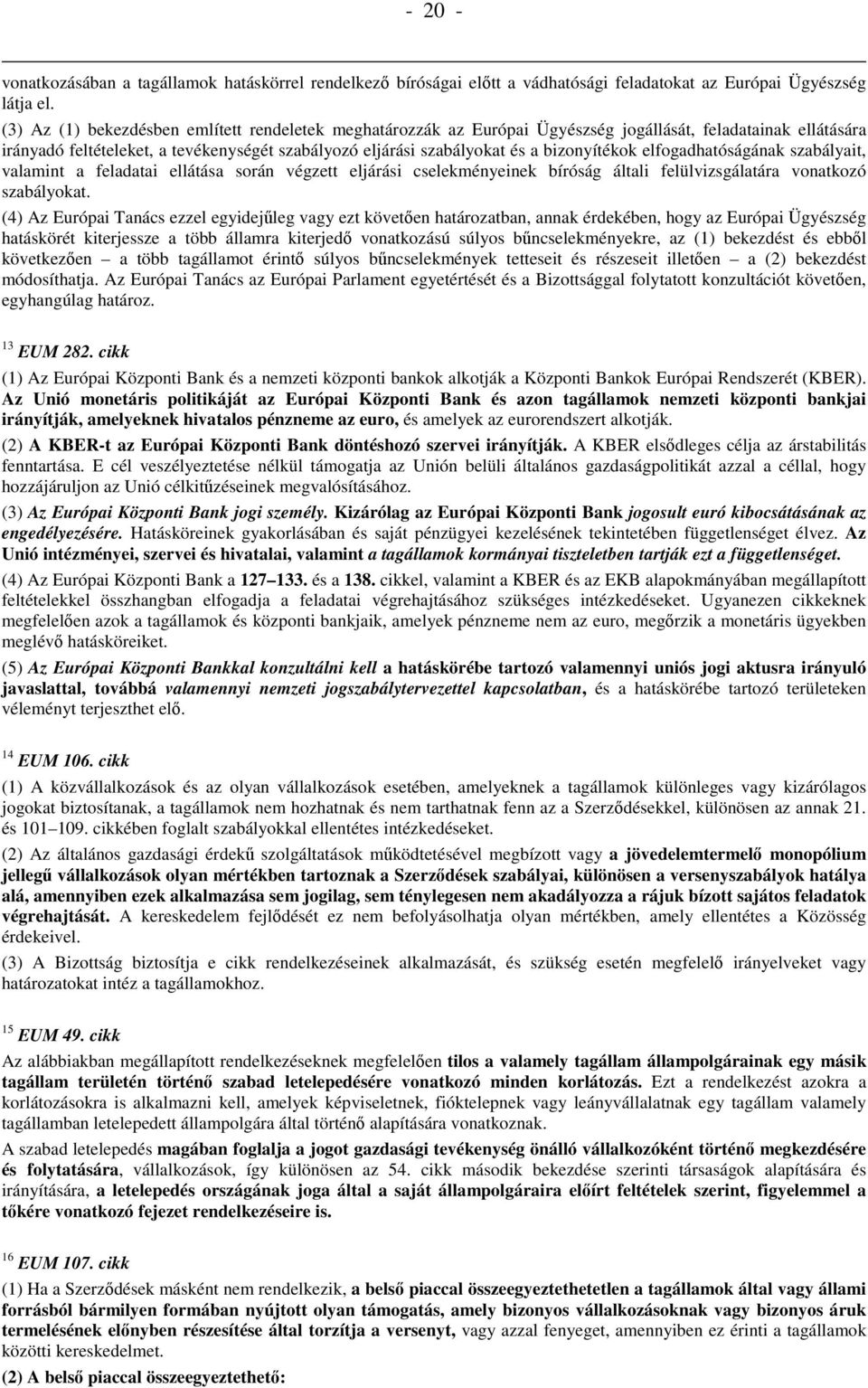 bizonyítékok elfogadhatóságának szabályait, valamint a feladatai ellátása során végzett eljárási cselekményeinek bíróság általi felülvizsgálatára vonatkozó szabályokat.