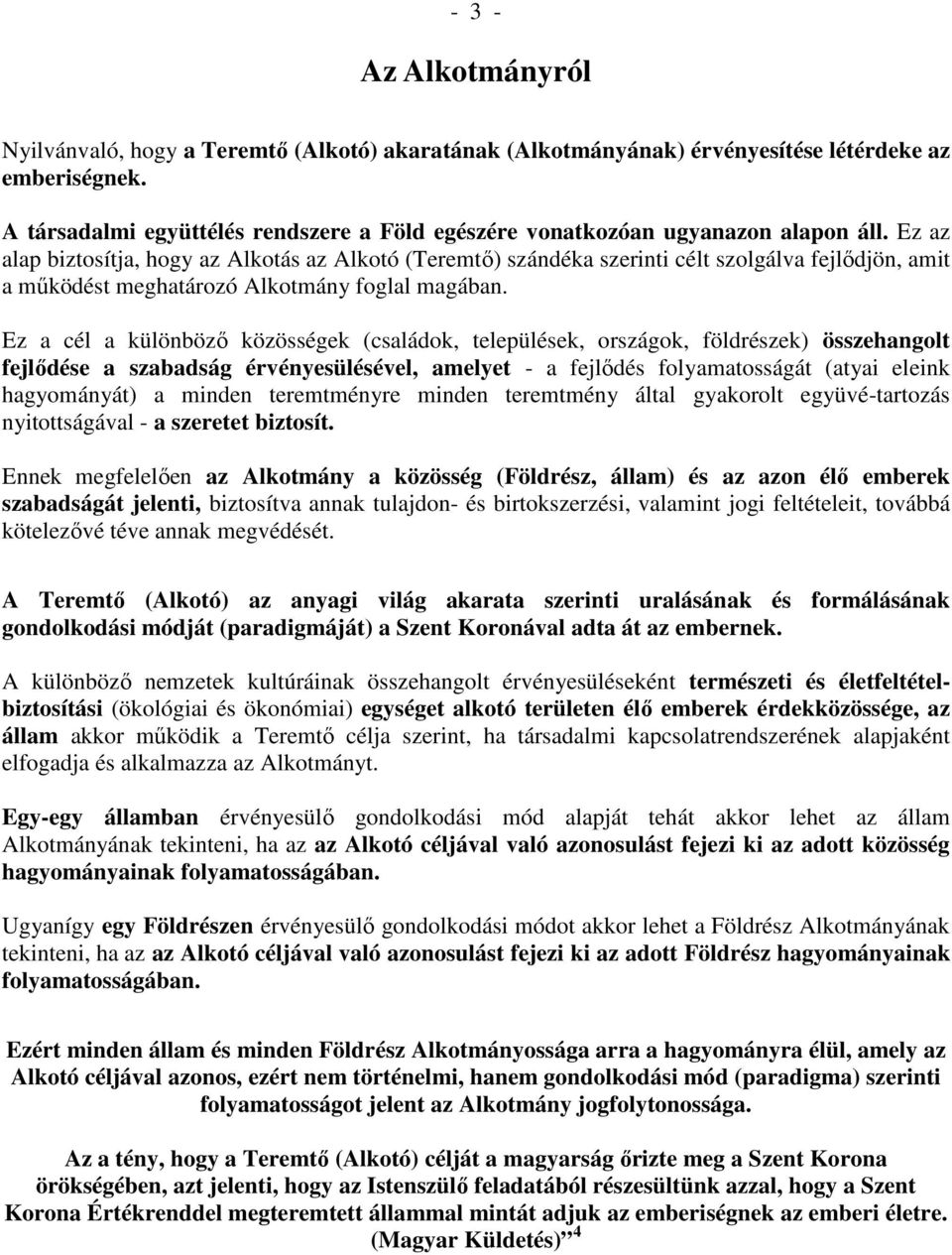 Ez az alap biztosítja, hogy az Alkotás az Alkotó (Teremtő) szándéka szerinti célt szolgálva fejlődjön, amit a működést meghatározó Alkotmány foglal magában.