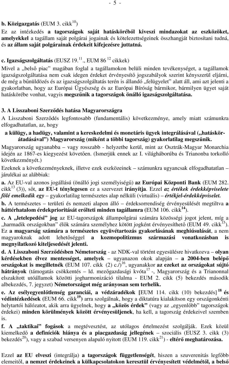 állam saját polgárainak érdekeit kifejezésre juttatná. c. Igazságszolgáltatás (EUSZ 19. 11.