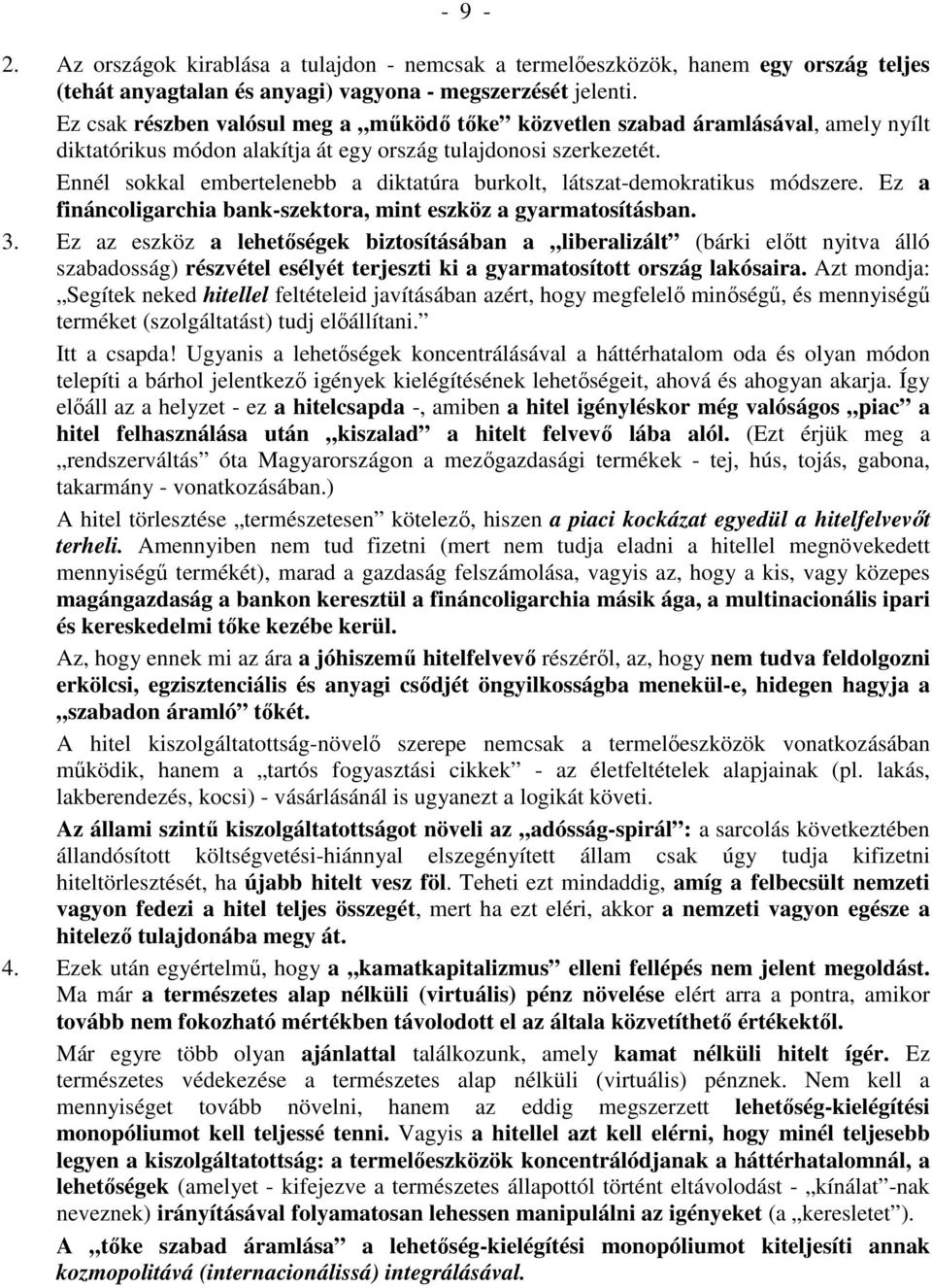 Ennél sokkal embertelenebb a diktatúra burkolt, látszat-demokratikus módszere. Ez a fináncoligarchia bank-szektora, mint eszköz a gyarmatosításban. 3.