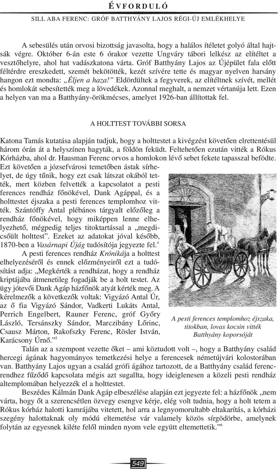 Gróf Batthyány Lajos az Újépület fala elôtt féltérdre ereszkedett, szemét bekötötték, kezét szívére tette és magyar nyelven harsány hangon ezt mondta: Éljen a haza!