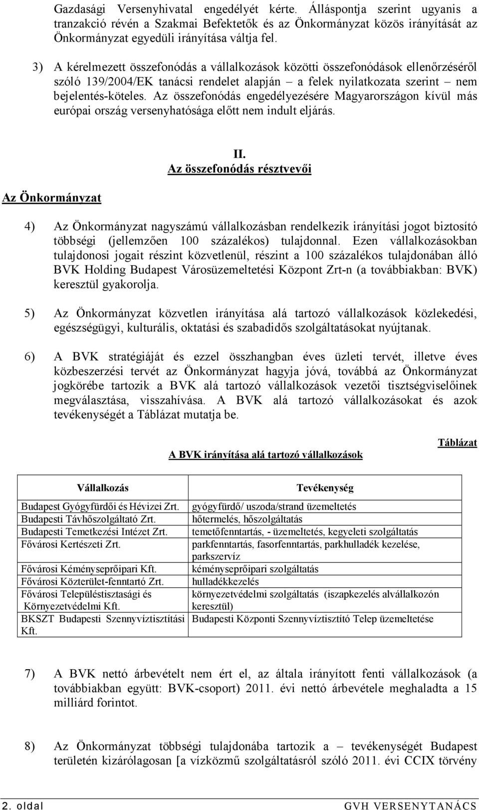 Az összefonódás engedélyezésére Magyarországon kívül más európai ország versenyhatósága elıtt nem indult eljárás. Az Önkormányzat II.