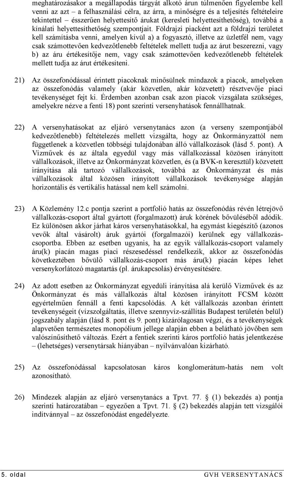 Földrajzi piacként azt a földrajzi területet kell számításba venni, amelyen kívül a) a fogyasztó, illetve az üzletfél nem, vagy csak számottevıen kedvezıtlenebb feltételek mellett tudja az árut