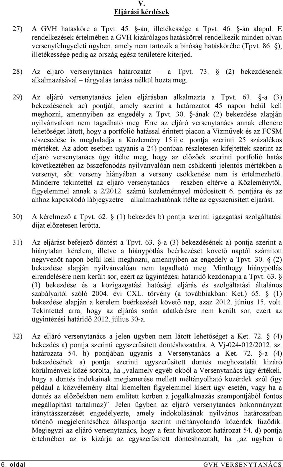 ), illetékessége pedig az ország egész területére kiterjed. 28) Az eljáró versenytanács határozatát a Tpvt. 73. (2) bekezdésének alkalmazásával tárgyalás tartása nélkül hozta meg.