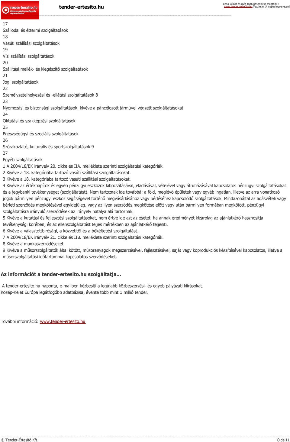 Egészségügyi és szociális szolgáltatások 26 Szórakoztató, kulturális és sportszolgáltatások 9 27 Egyéb szolgáltatások 1 A 2004/18/EK irányelv 20. cikke és IIA.