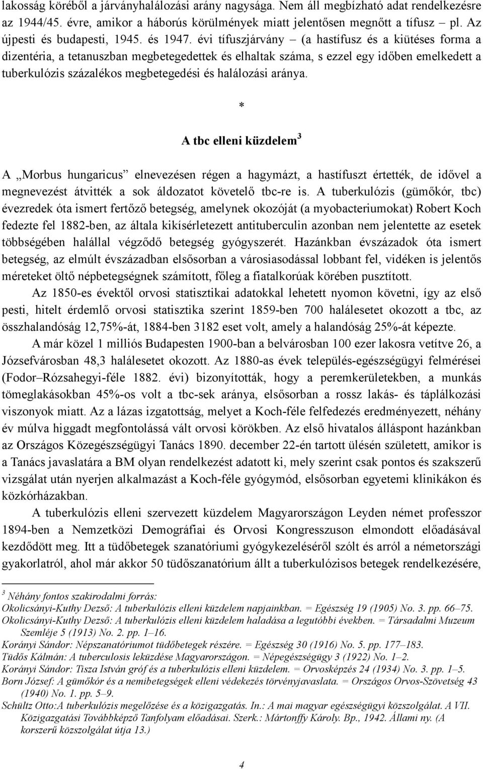 évi tífuszjárvány (a hastífusz és a kiütéses forma a dizentéria, a tetanuszban megbetegedettek és elhaltak száma, s ezzel egy idıben emelkedett a tuberkulózis százalékos megbetegedési és halálozási