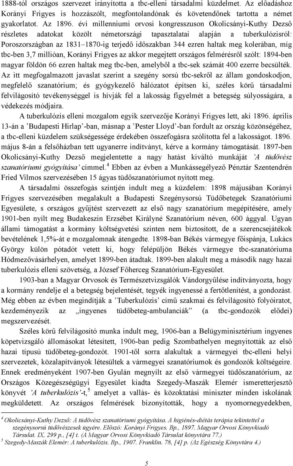 ezren haltak meg kolerában, míg tbc-ben 3,7 millióan, Korányi Frigyes az akkor megejtett országos felmérésrıl szólt: 1894-ben magyar földön 66 ezren haltak meg tbc-ben, amelybıl a tbc-sek számát 400