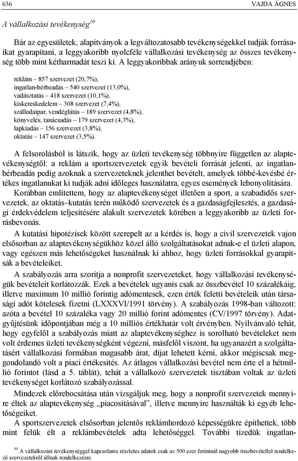 A leggyakoribbak arányuk sorrendjében: reklám 857 szervezet (20,7%), ingatlan-bérbeadás 540 szervezet (13,0%), vadásztatás 418 szervezet (10,1%), kiskereskedelem 308 szervezet (7,4%), szállodaipar,