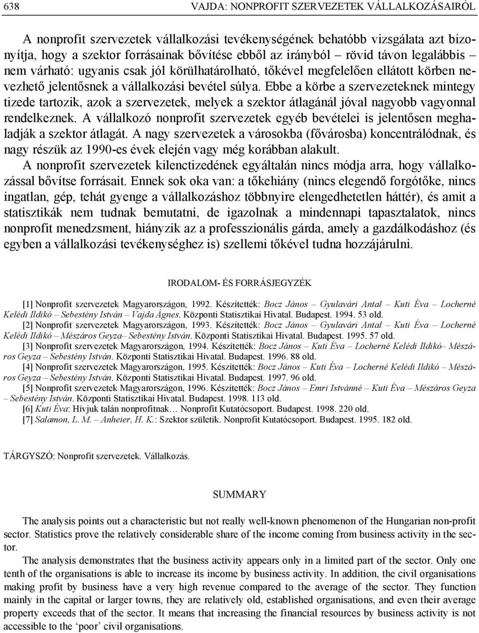 Ebbe a körbe a szervezeteknek mintegy tizede tartozik, azok a szervezetek, melyek a szektor átlagánál jóval nagyobb vagyonnal rendelkeznek.