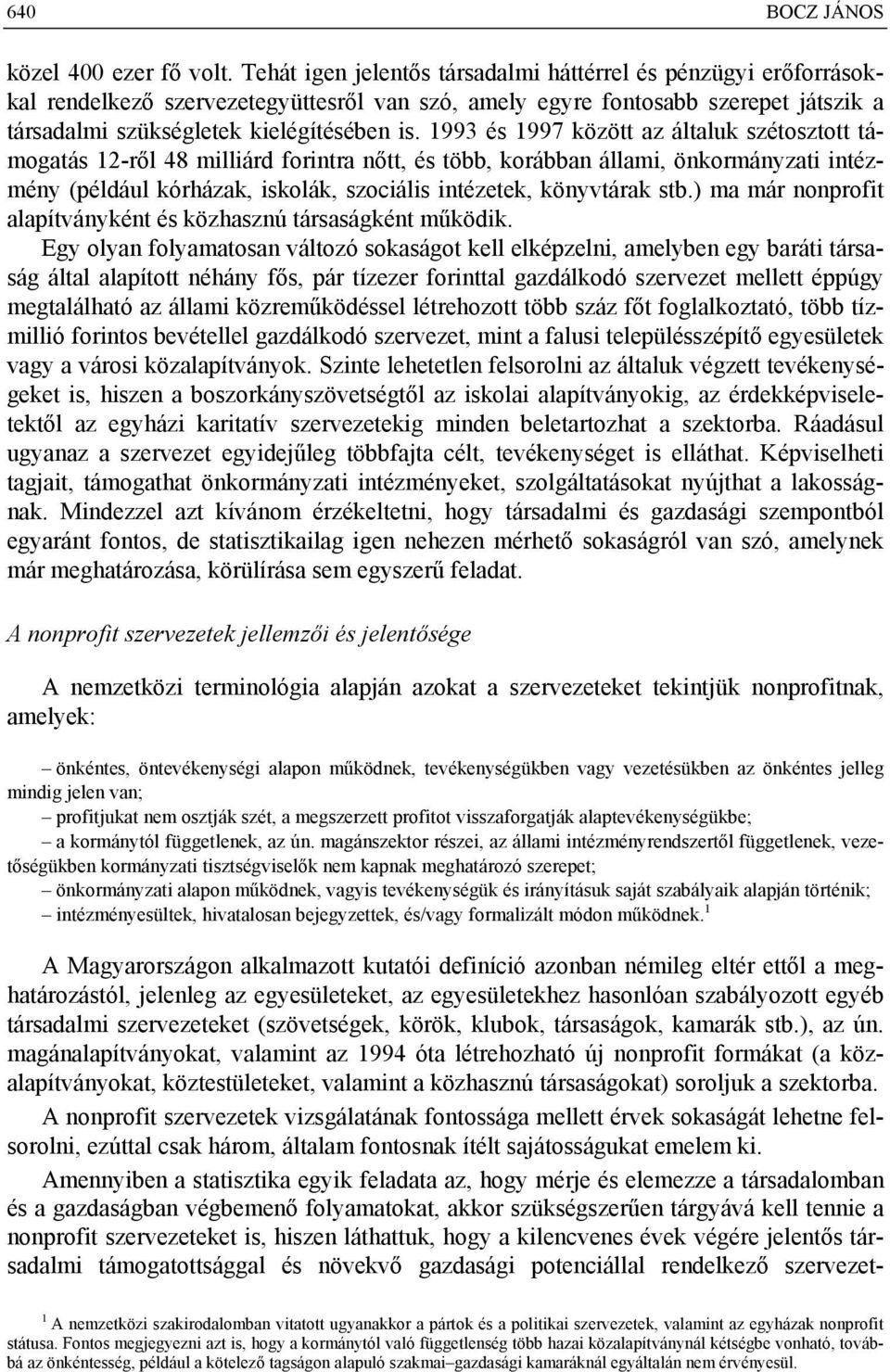 1993 és 1997 között az általuk szétosztott támogatás 12-ről 48 milliárd forintra nőtt, és több, korábban állami, önkormányzati intézmény (például kórházak, iskolák, szociális intézetek, könyvtárak