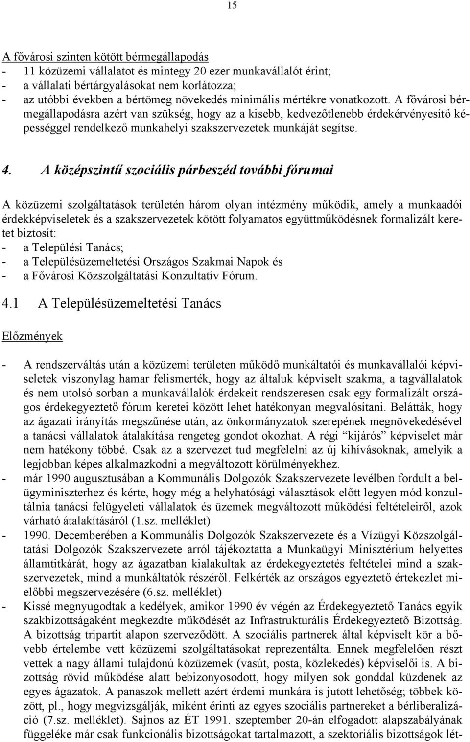 A középszintű szociális párbeszéd további fórumai A közüzemi ok területén három olyan intézmény működik, amely a munkaadói érdekképviseletek és a szakszervezetek kötött folyamatos együttműködésnek