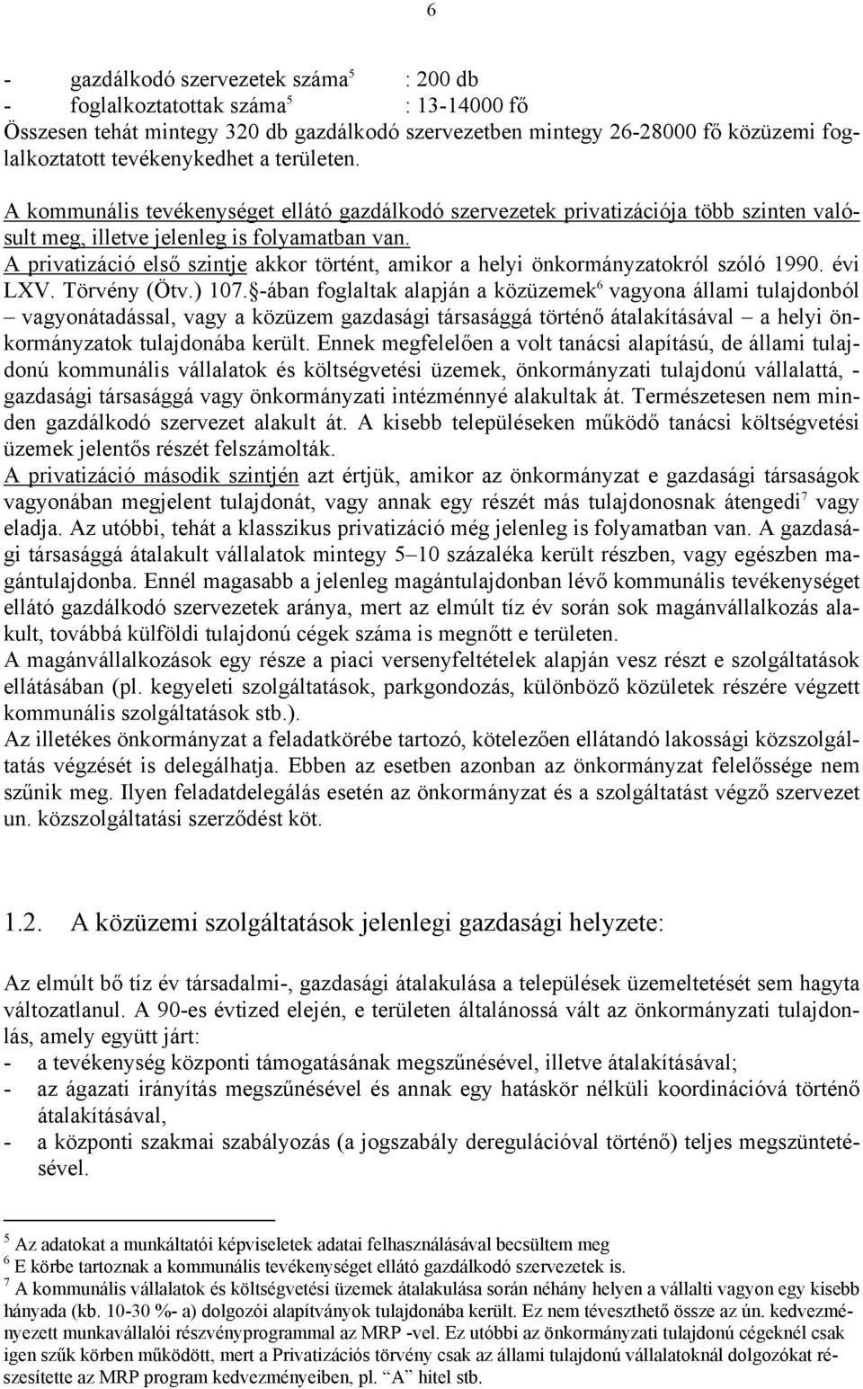 A privatizáció első szintje akkor történt, amikor a helyi önkormányzatokról szóló 1990. évi LXV. Törvény (Ötv.) 107.