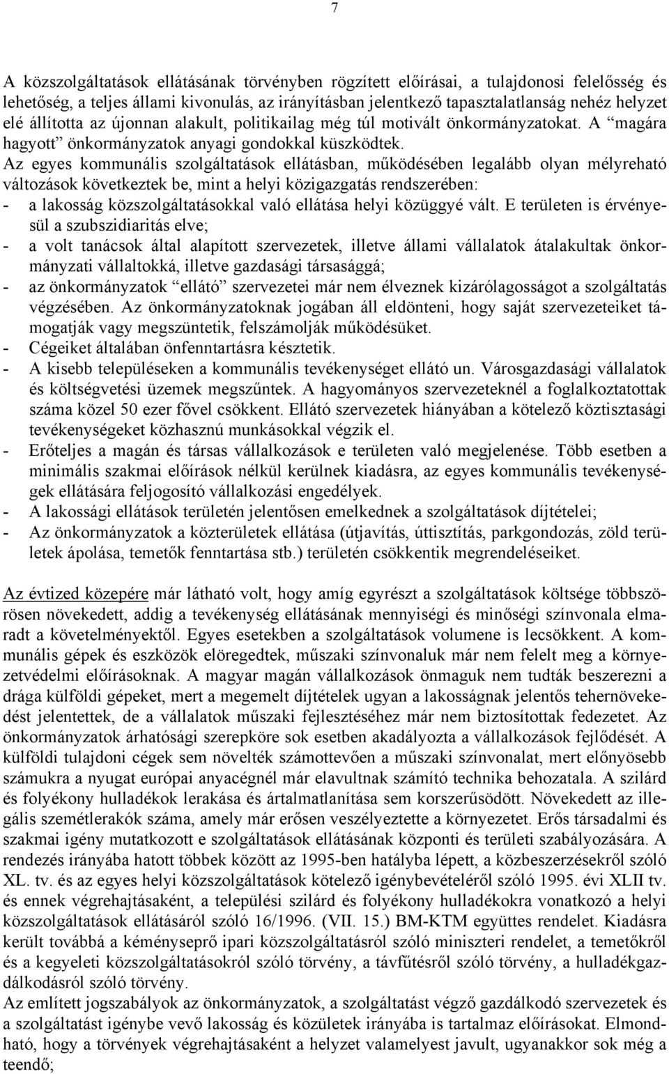 Az egyes kommunális ok ellátásban, működésében legalább olyan mélyreható változások következtek be, mint a helyi közigazgatás rendszerében: - a lakosság közokkal való ellátása helyi közüggyé vált.