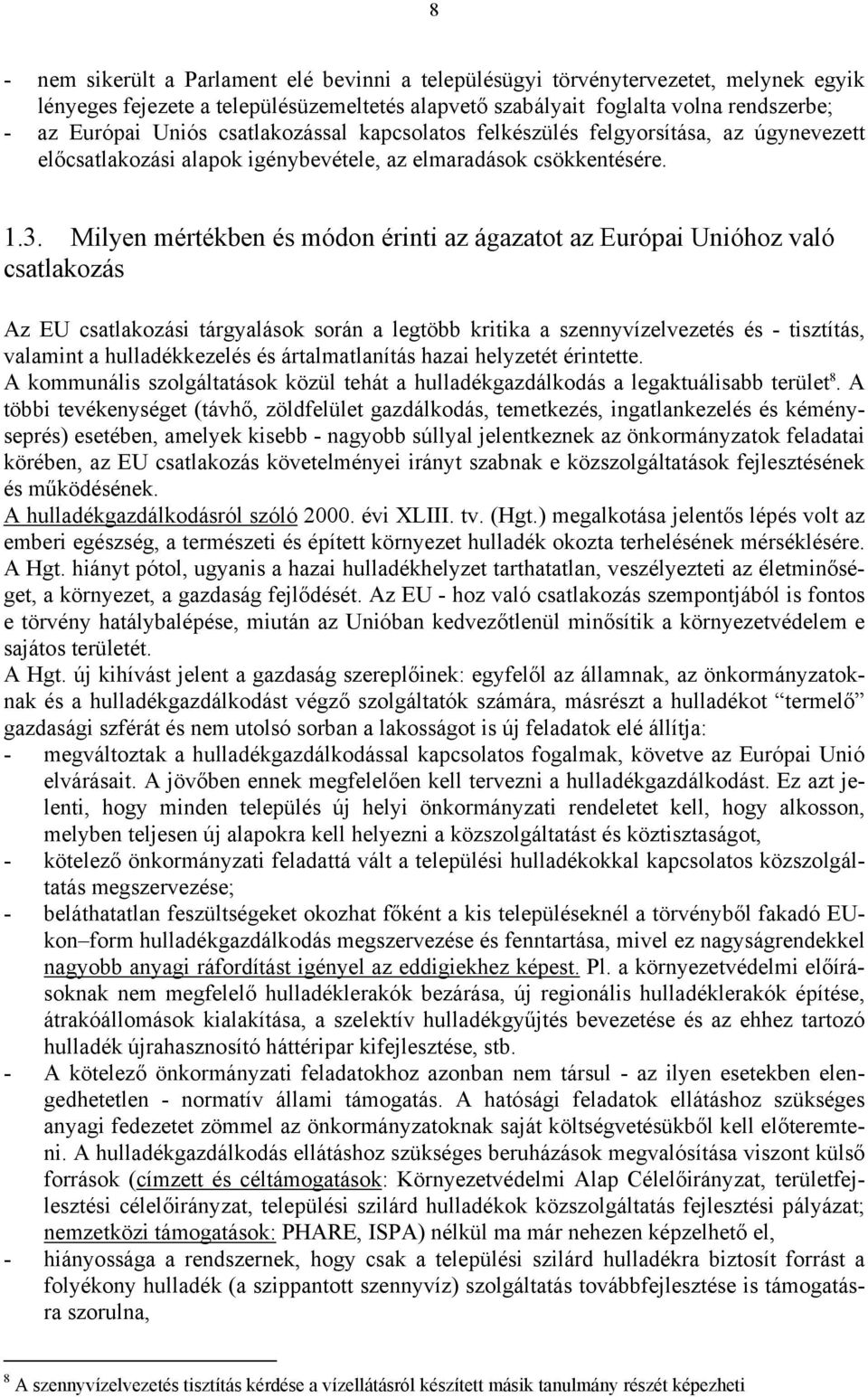 Milyen mértékben és módon érinti az ágazatot az Európai Unióhoz való csatlakozás Az EU csatlakozási tárgyalások során a legtöbb kritika a szennyvízelvezetés és - tisztítás, valamint a hulladékkezelés