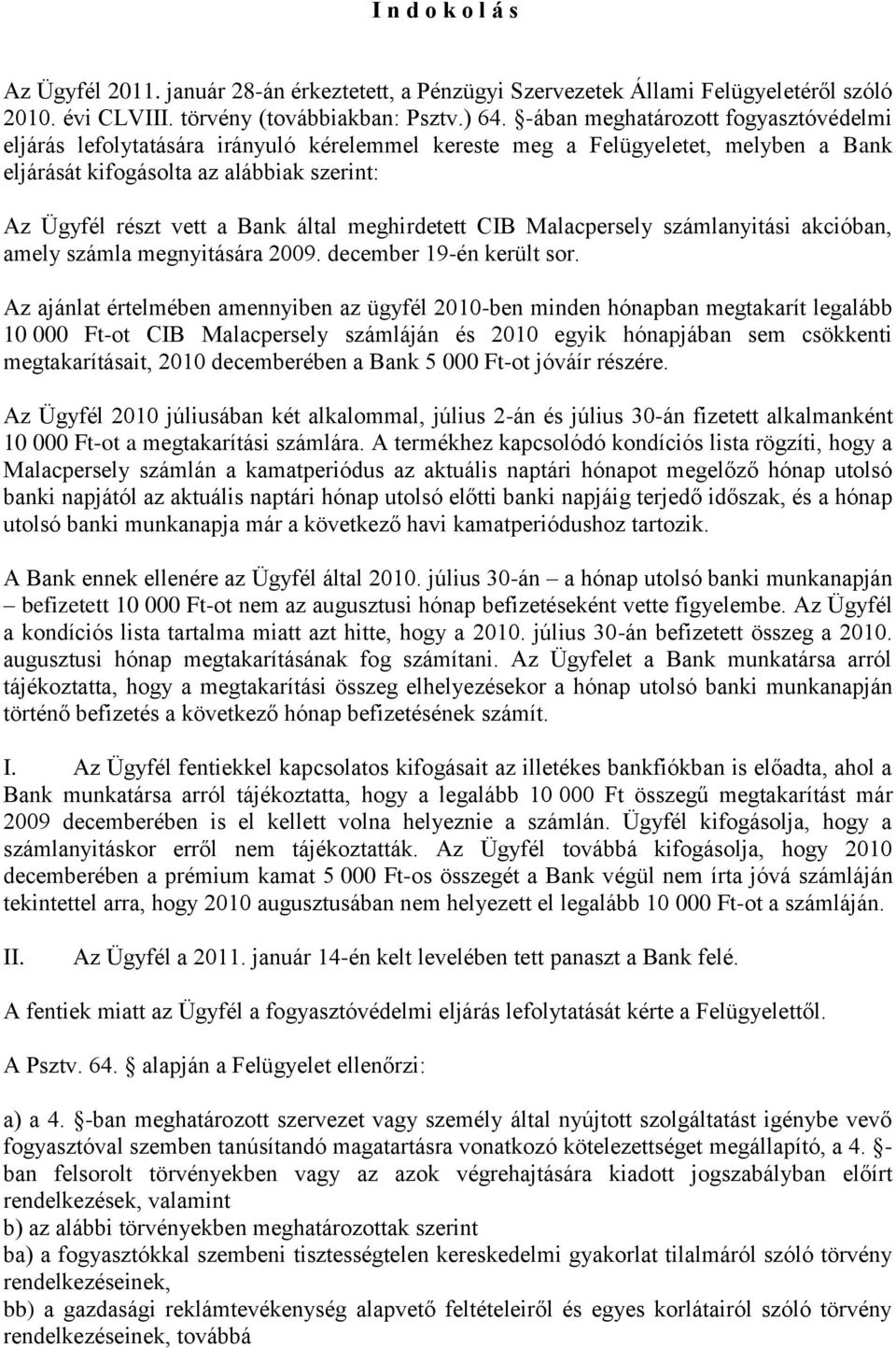 meghirdetett CIB Malacpersely számlanyitási akcióban, amely számla megnyitására 2009. december 19-én került sor.