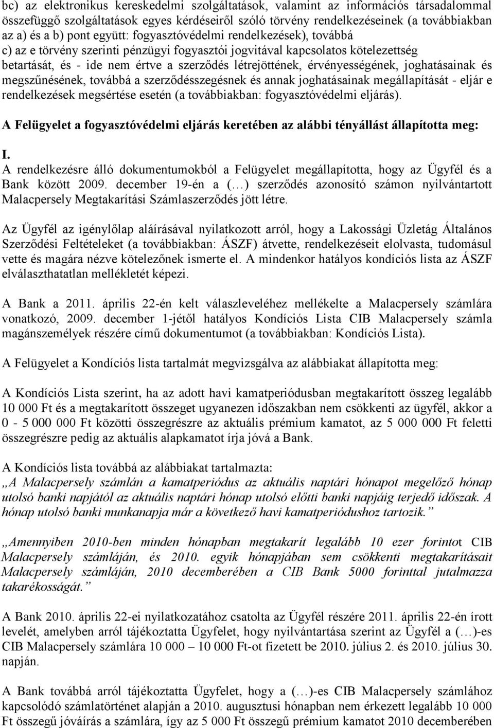 érvényességének, joghatásainak és megszűnésének, továbbá a szerződésszegésnek és annak joghatásainak megállapítását - eljár e rendelkezések megsértése esetén (a továbbiakban: fogyasztóvédelmi