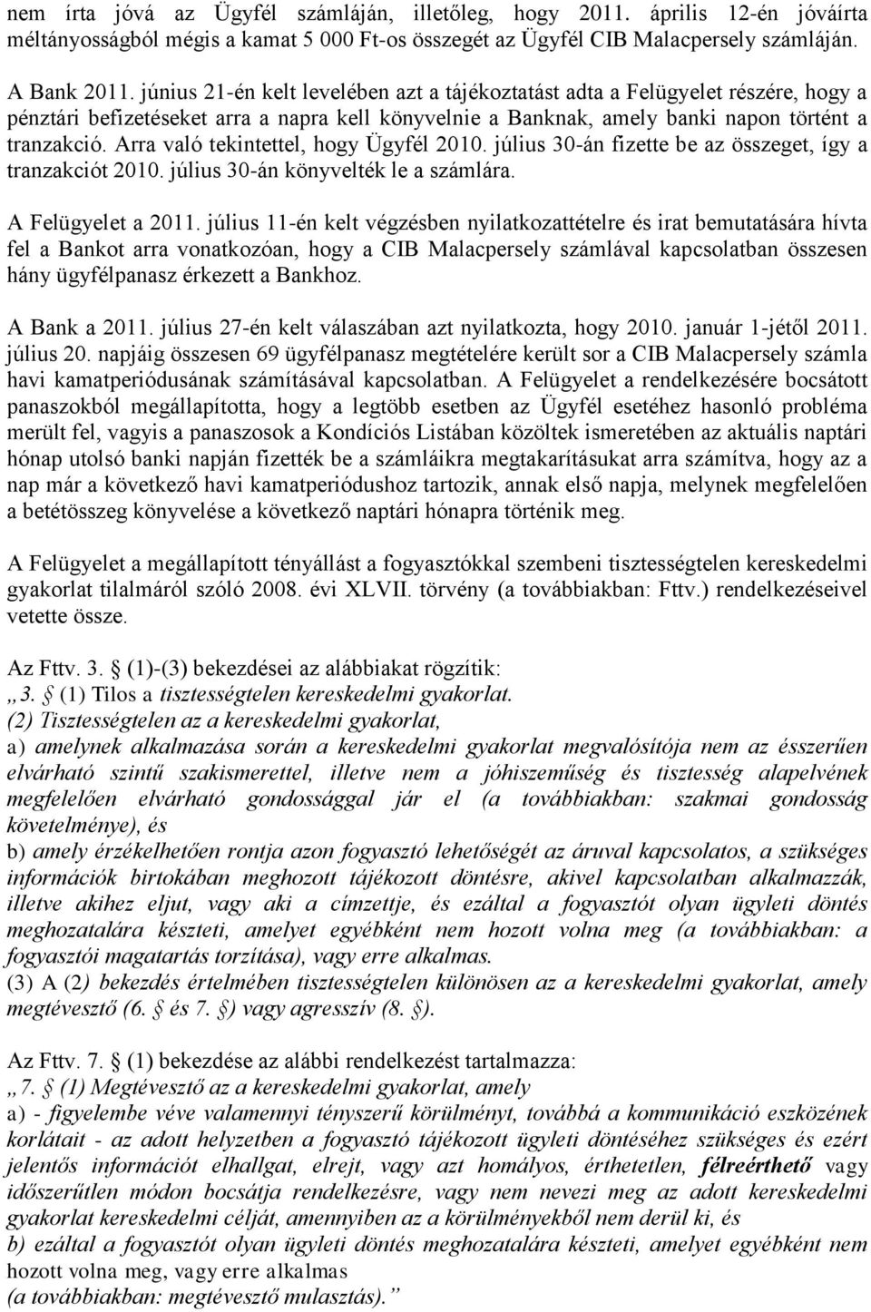 Arra való tekintettel, hogy Ügyfél 2010. július 30-án fizette be az összeget, így a tranzakciót 2010. július 30-án könyvelték le a számlára. A Felügyelet a 2011.